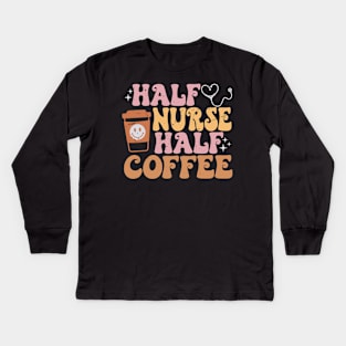 Half Nurse Coffee Nurse Gifts Nurse Week Funny Nurse Kids Long Sleeve T-Shirt
